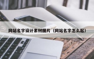 达州网站名字设计素材图片（网站名字怎么起）